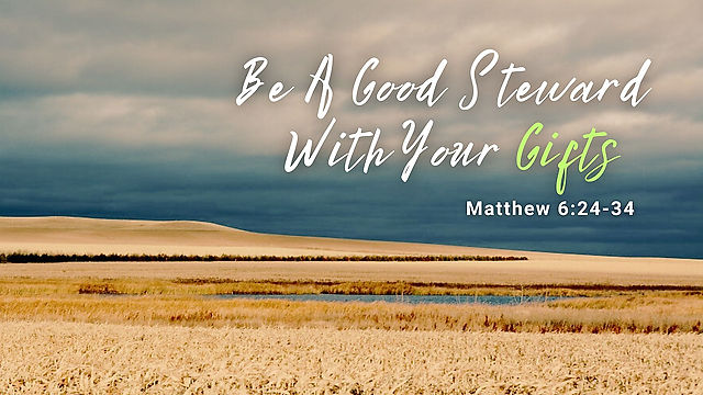 09.24.23 Be a Good Steward with Your Gifts | Matthew 6:24-34